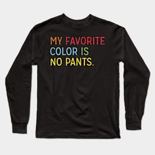 My Favorite Color Is No Pants Long Sleeve T-Shirt